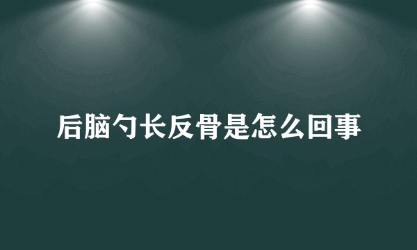 后脑勺长反骨是怎么回事