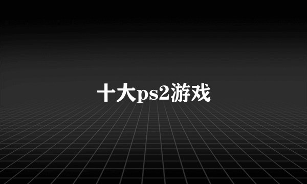 十大ps2游戏