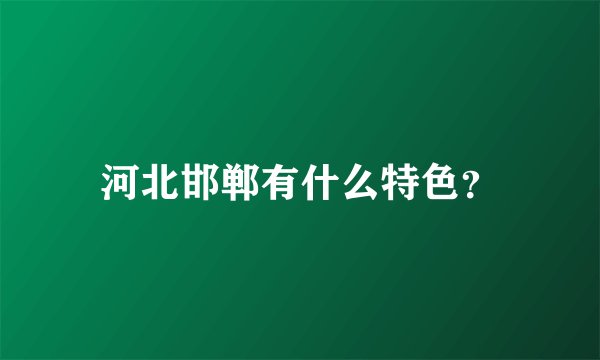 河北邯郸有什么特色？