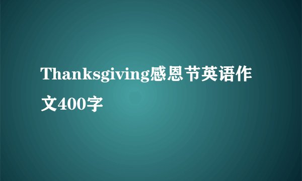 Thanksgiving感恩节英语作文400字