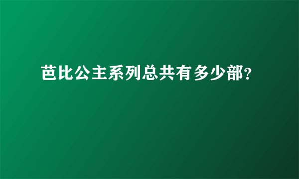 芭比公主系列总共有多少部？
