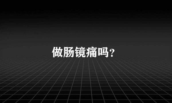 做肠镜痛吗？