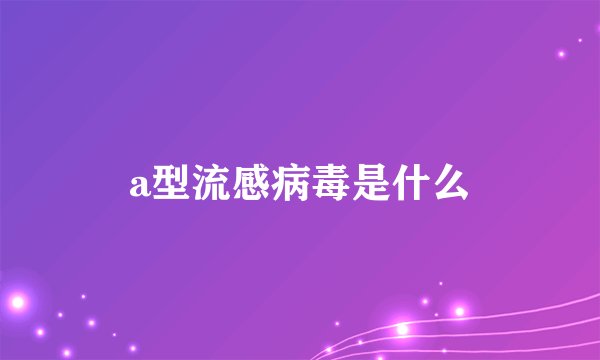 a型流感病毒是什么