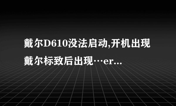 戴尔D610没法启动,开机出现戴尔标致后出现…error auto-sensing internal