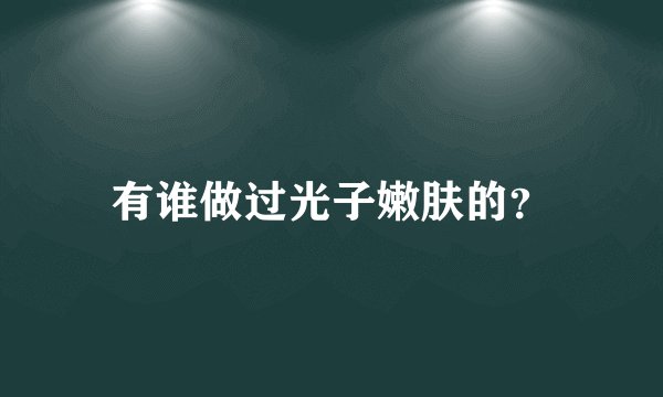 有谁做过光子嫩肤的？