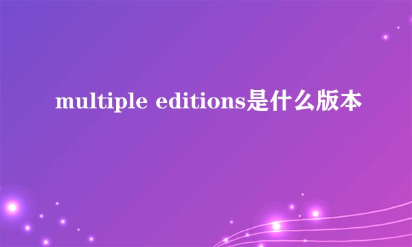 multiple editions是什么版本
