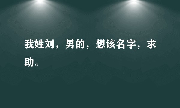 我姓刘，男的，想该名字，求助。