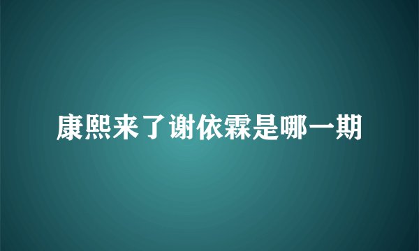 康熙来了谢依霖是哪一期