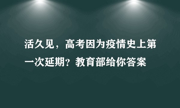 活久见，高考因为疫情史上第一次延期？教育部给你答案