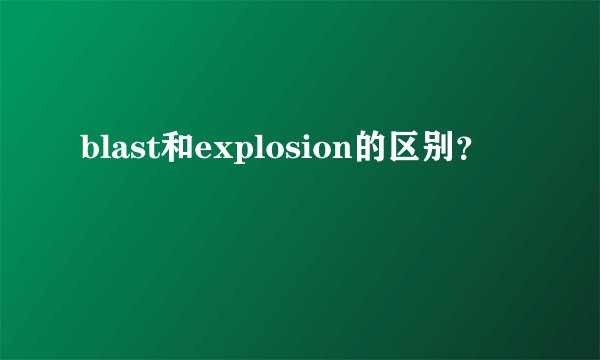 blast和explosion的区别？