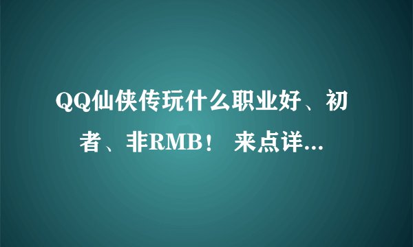 QQ仙侠传玩什么职业好、初學者、非RMB！ 来点详细的介绍