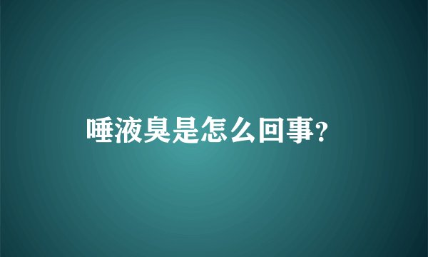 唾液臭是怎么回事？