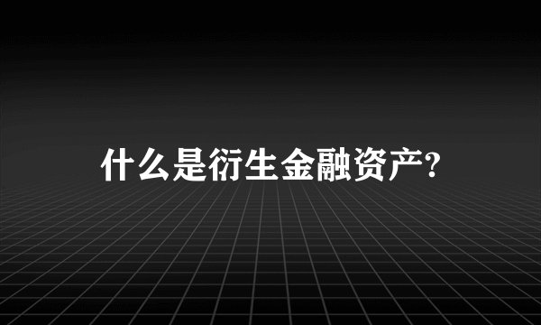 什么是衍生金融资产?