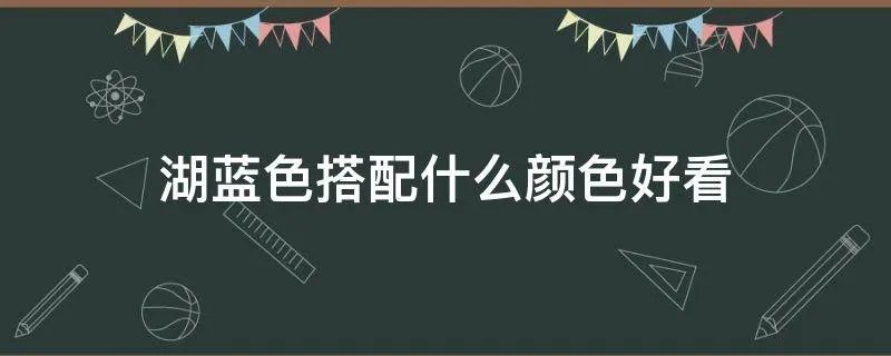 湖蓝色搭配什么颜色好看