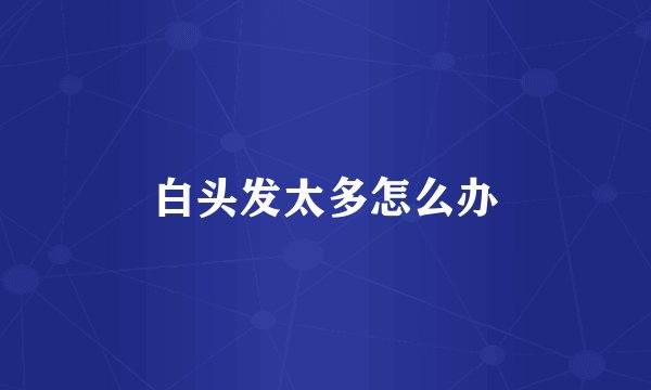 白头发太多怎么办