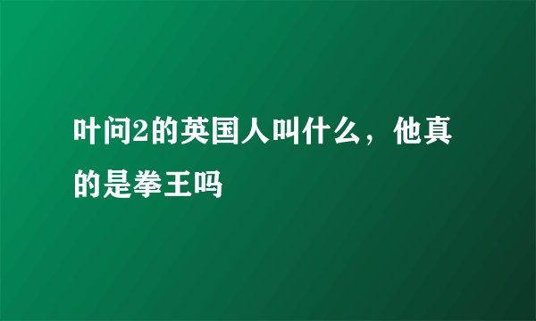叶问2的英国人叫什么，他真的是拳王吗