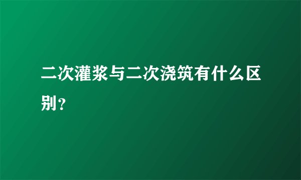二次灌浆与二次浇筑有什么区别？