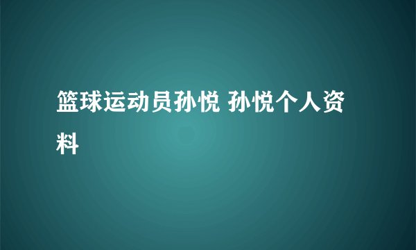 篮球运动员孙悦 孙悦个人资料