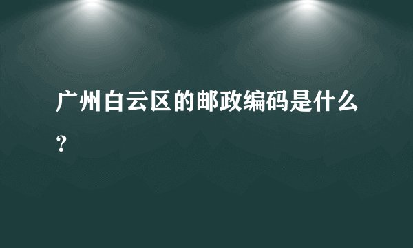 广州白云区的邮政编码是什么？