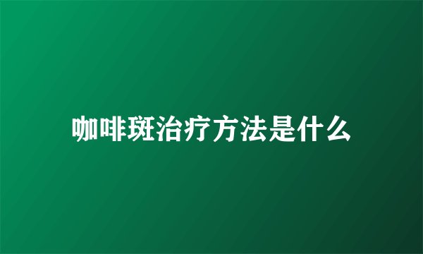 咖啡斑治疗方法是什么