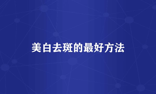 美白去斑的最好方法