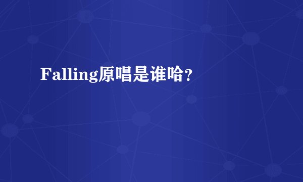 Falling原唱是谁哈？