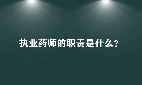执业药师的职责是什么？