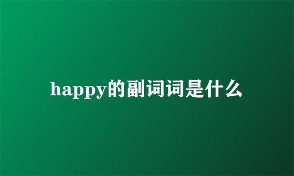 happy的副词词是什么