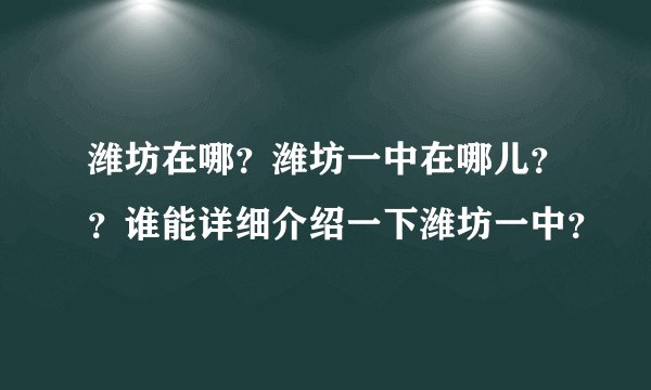 潍坊在哪？潍坊一中在哪儿？？谁能详细介绍一下潍坊一中？