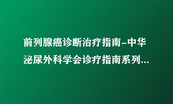 前列腺癌诊断治疗指南-中华泌尿外科学会诊疗指南系列-南昌大学第二附属医院泌外科-江伟凡