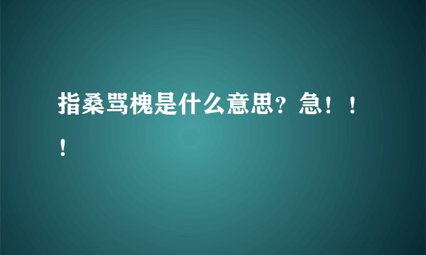 指桑骂槐是什么意思？急！！！