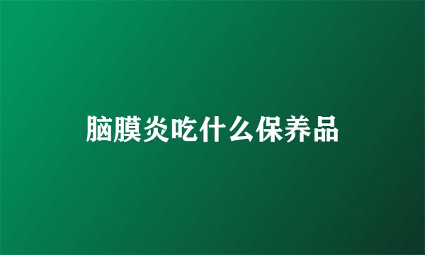 脑膜炎吃什么保养品