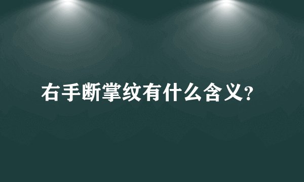 右手断掌纹有什么含义？