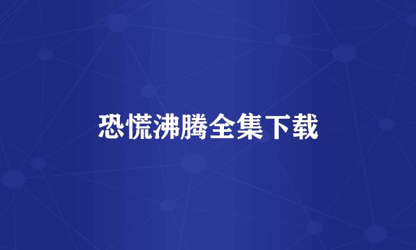 恐慌沸腾全集下载