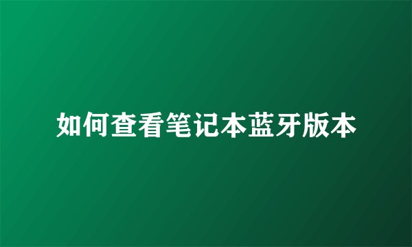 如何查看笔记本蓝牙版本