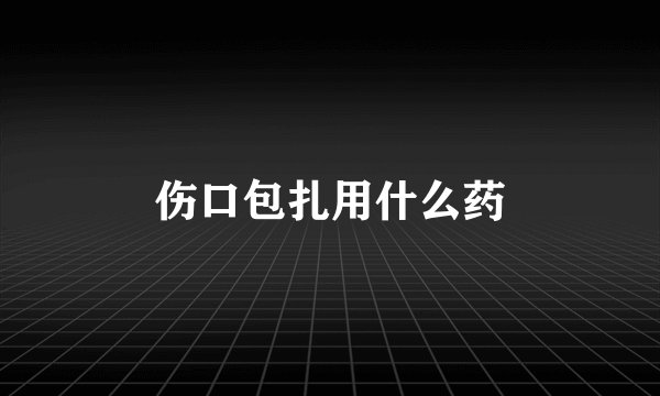 伤口包扎用什么药