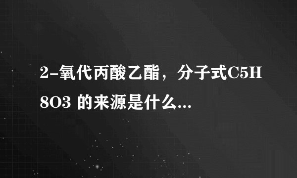 2-氧代丙酸乙酯，分子式C5H8O3 的来源是什么？cas 617-35-6