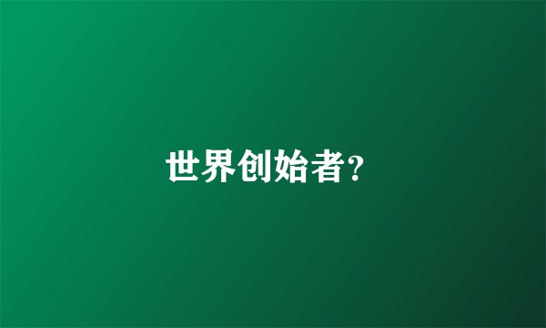 世界创始者？