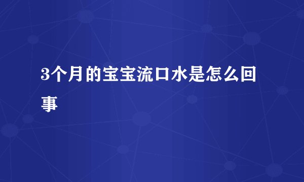 3个月的宝宝流口水是怎么回事