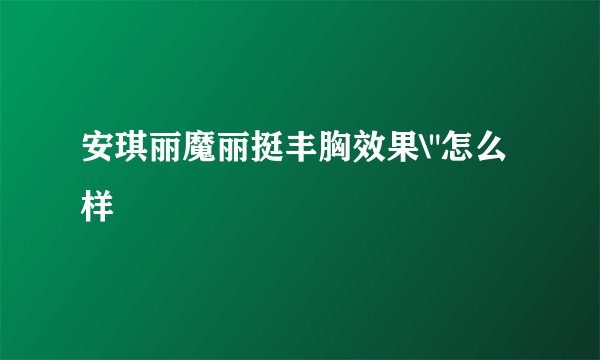 安琪丽魔丽挺丰胸效果\