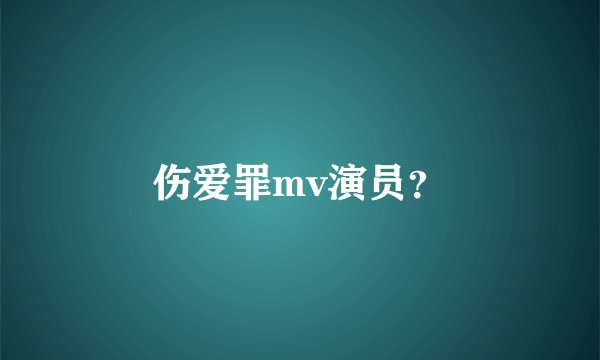 伤爱罪mv演员？