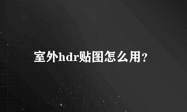 室外hdr贴图怎么用？
