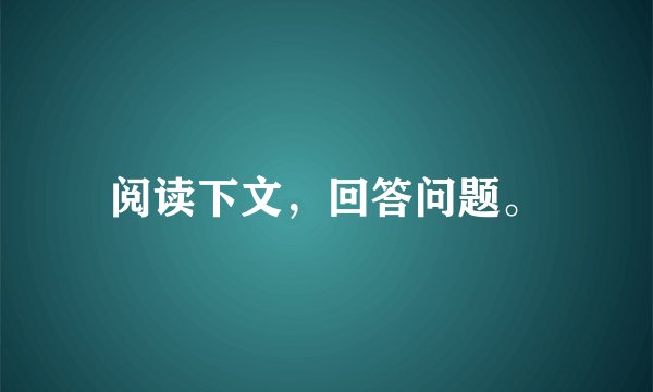 阅读下文，回答问题。