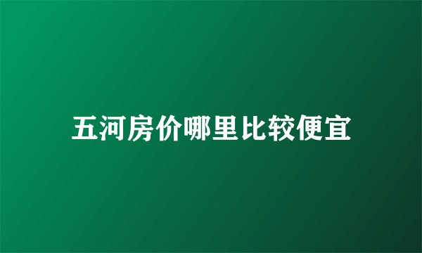五河房价哪里比较便宜