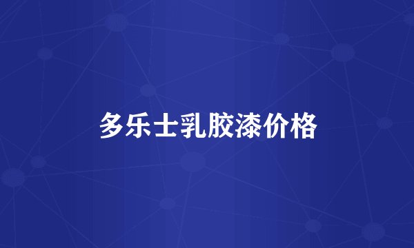 多乐士乳胶漆价格