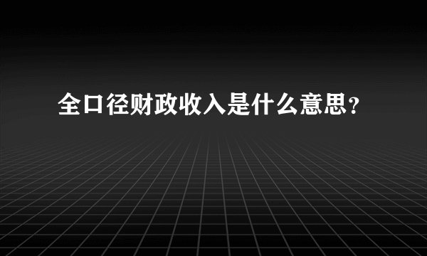 全口径财政收入是什么意思？
