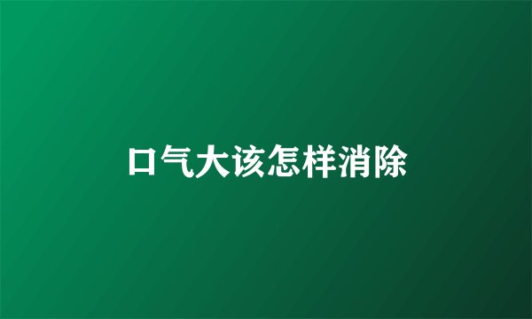 口气大该怎样消除