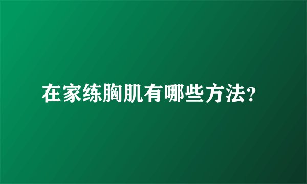 在家练胸肌有哪些方法？