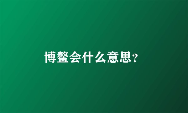 博鳌会什么意思？