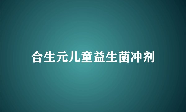 合生元儿童益生菌冲剂